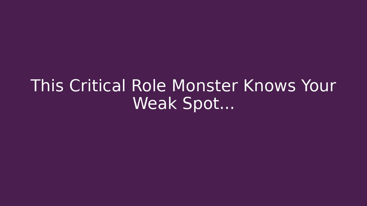 This Critical Role Monster Knows Your Weak Spot…