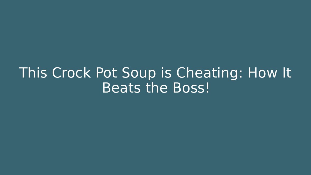 This Crock Pot Soup is Cheating: How It Beats the Boss!