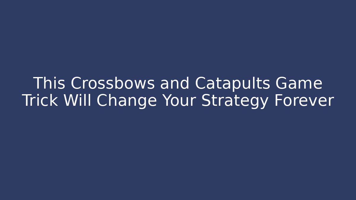 This Crossbows and Catapults Game Trick Will Change Your Strategy Forever