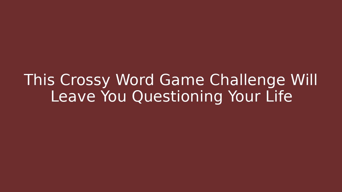 This Crossy Word Game Challenge Will Leave You Questioning Your Life - Vintage E-Juice