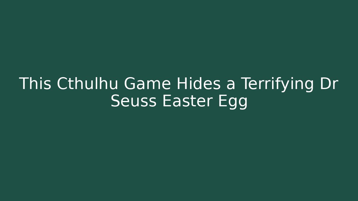 This Cthulhu Game Hides a Terrifying Dr Seuss Easter Egg - Vintage E-Juice