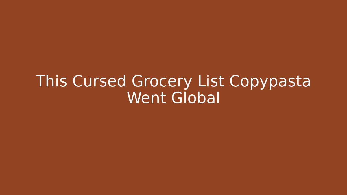 This Cursed Grocery List Copypasta Went Global