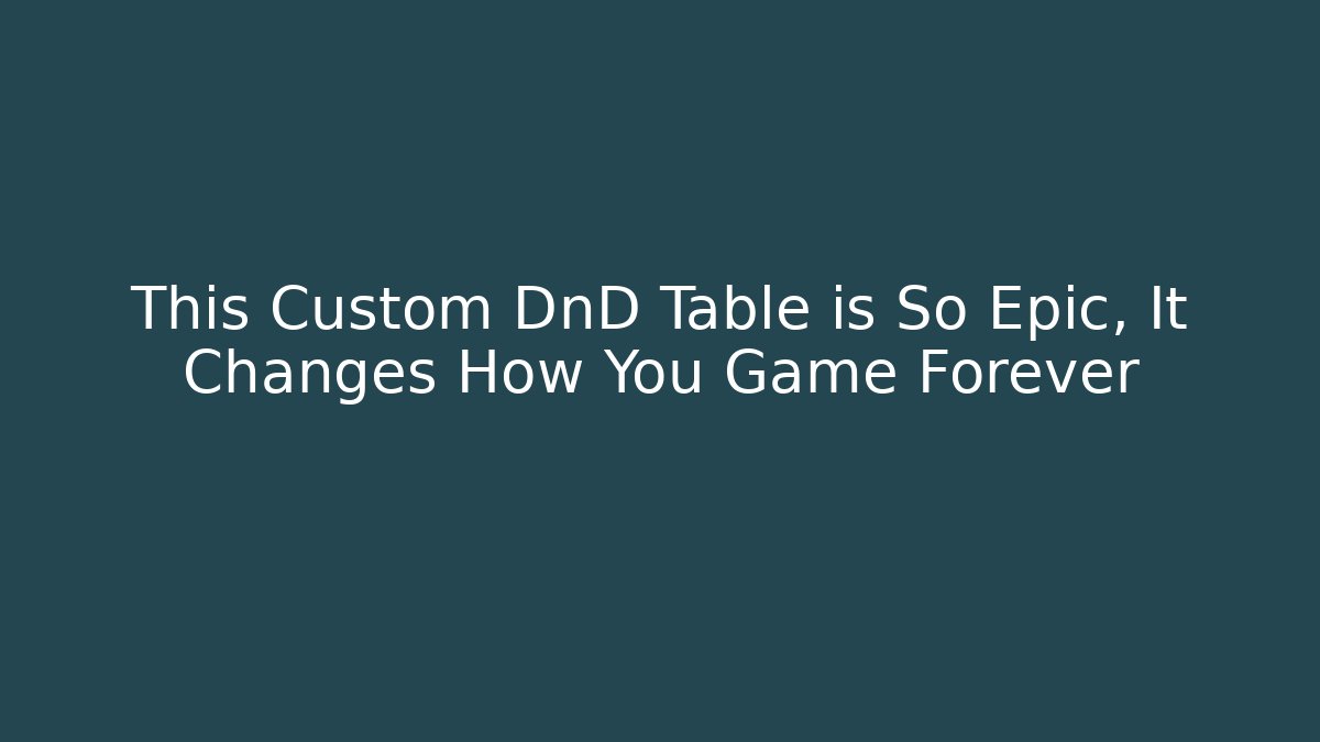 This Custom DnD Table is So Epic, It Changes How You Game Forever