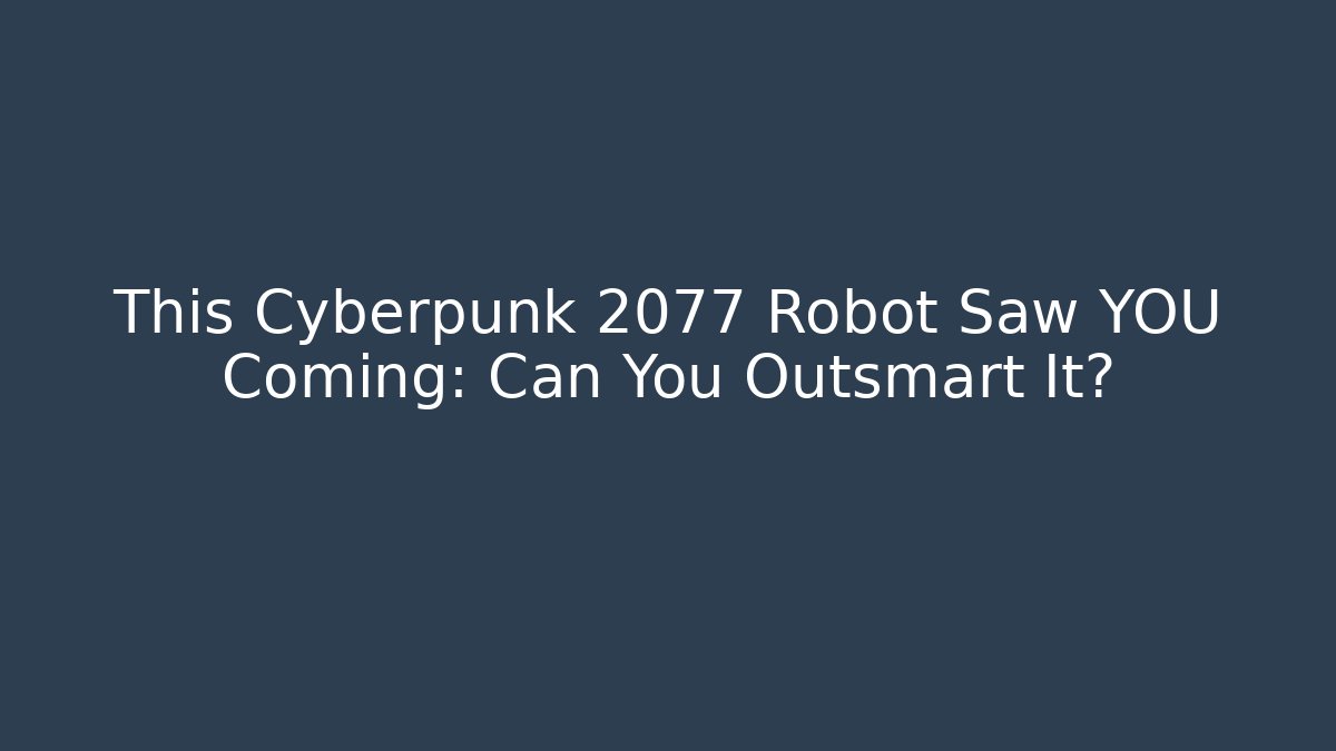 This Cyberpunk 2077 Robot Saw YOU Coming: Can You Outsmart It?