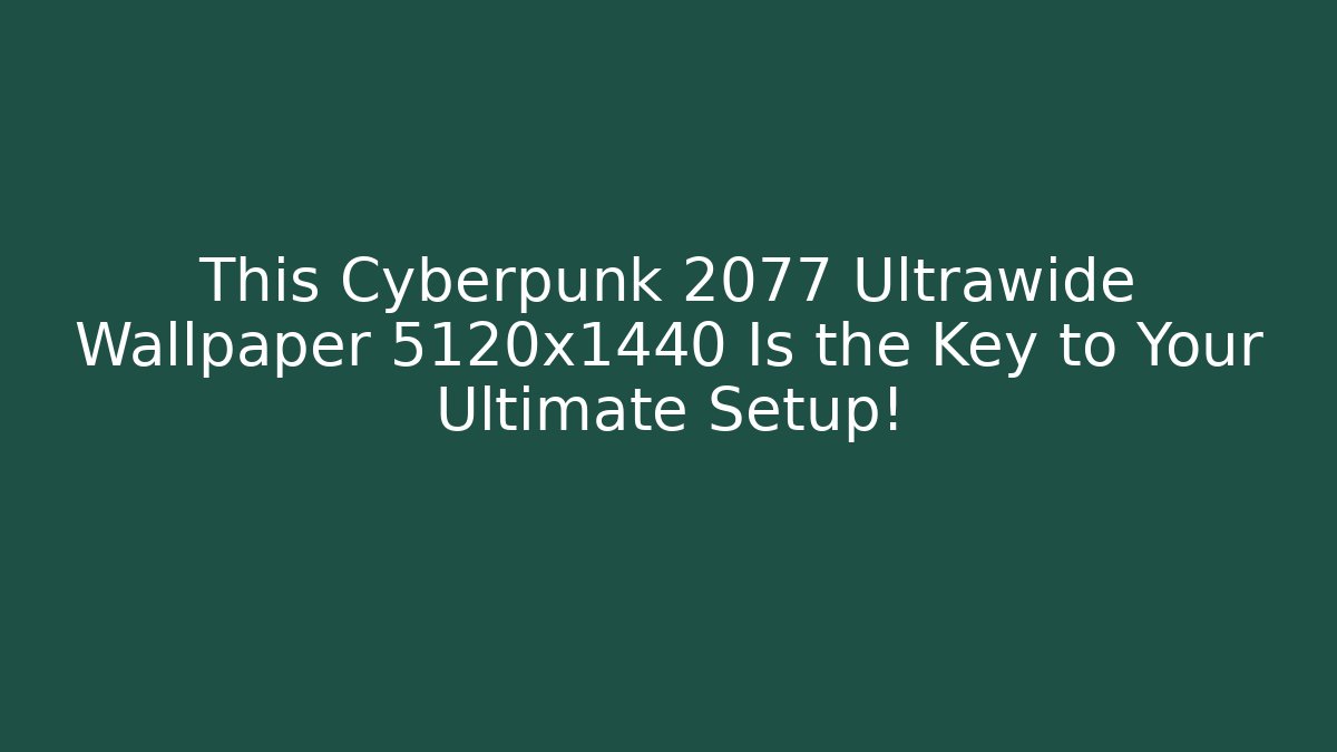 This Cyberpunk 2077 Ultrawide Wallpaper 5120x1440 Is the Key to Your Ultimate Setup!