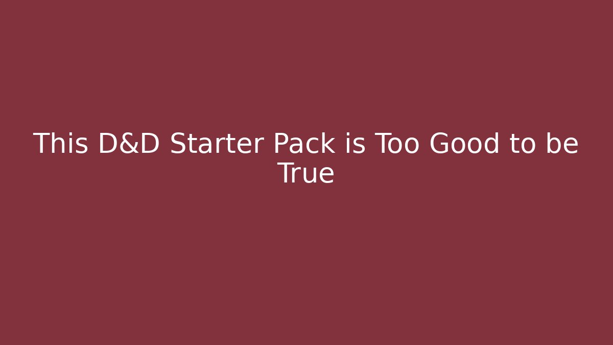 This D&D Starter Pack is Too Good to be True