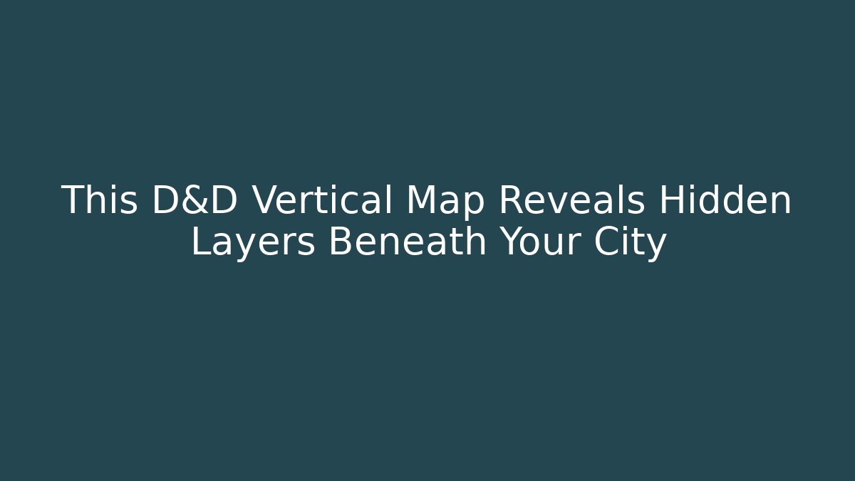 This D&D Vertical Map Reveals Hidden Layers Beneath Your City