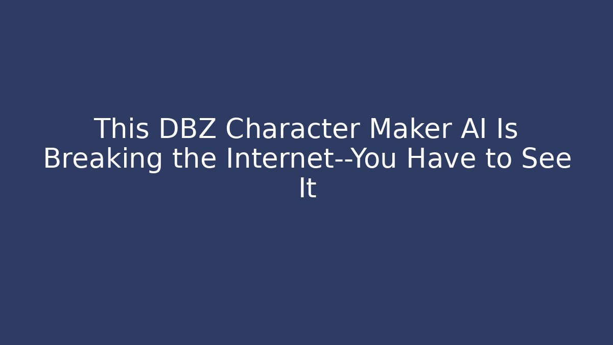 This DBZ Character Maker AI Is Breaking the Internet—You Have to See It