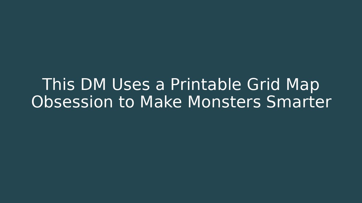 This DM Uses a Printable Grid Map Obsession to Make Monsters Smarter