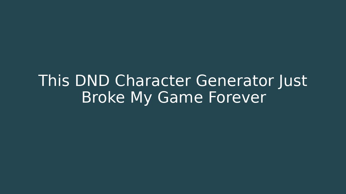 This DND Character Generator Just Broke My Game Forever