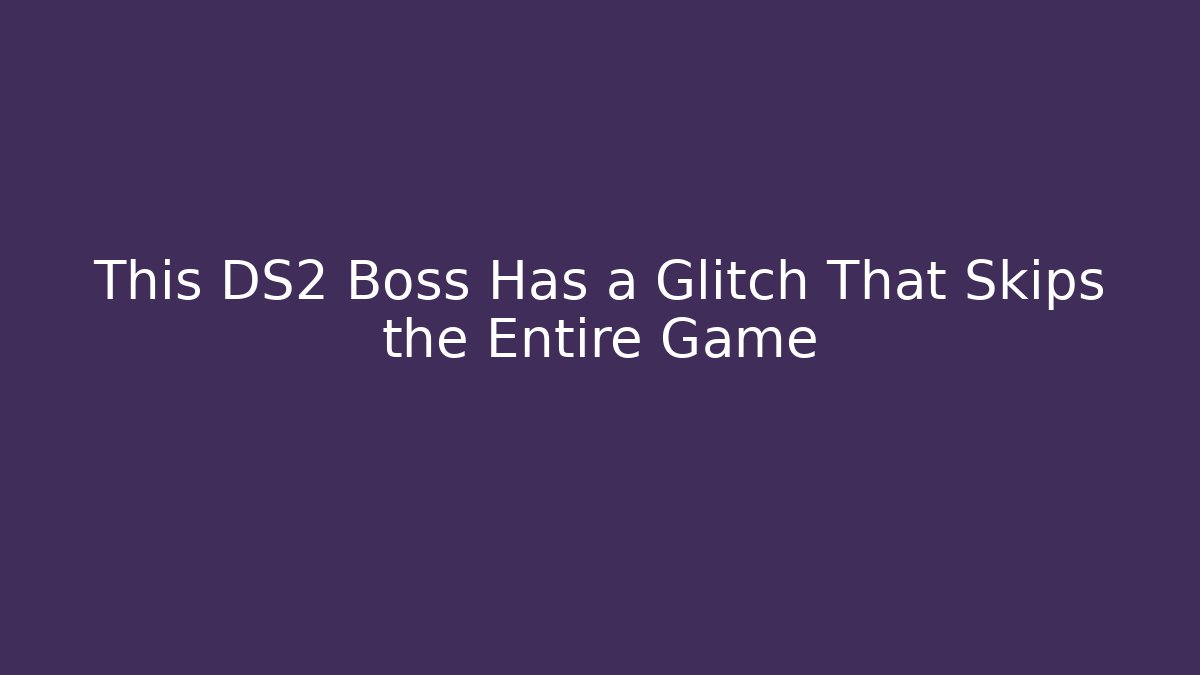 This DS2 Boss Has a Glitch That Skips the Entire Game