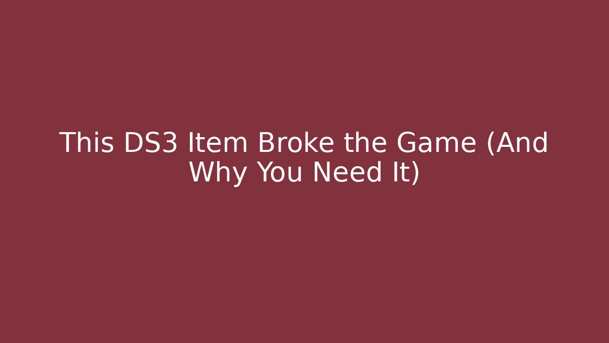 This DS3 Item Broke the Game (And Why You Need It)
