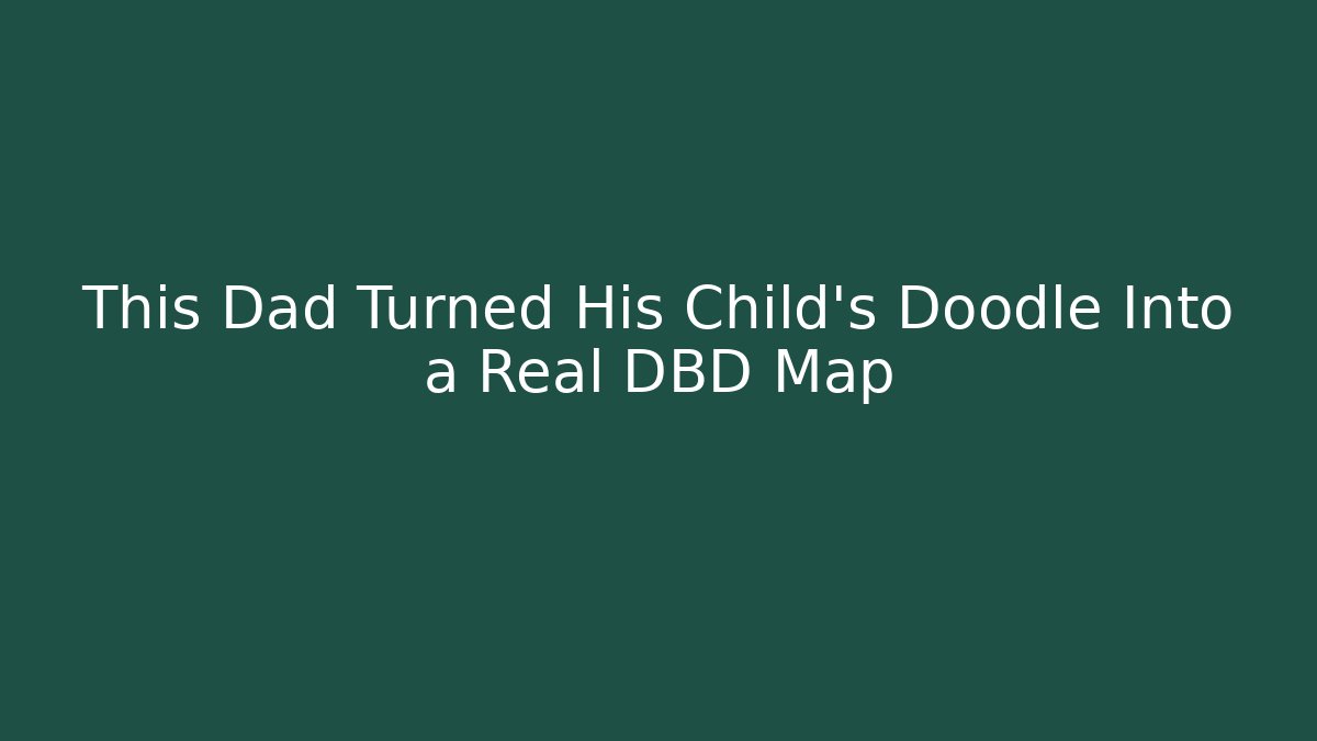 This Dad Turned His Child's Doodle Into a Real DBD Map
