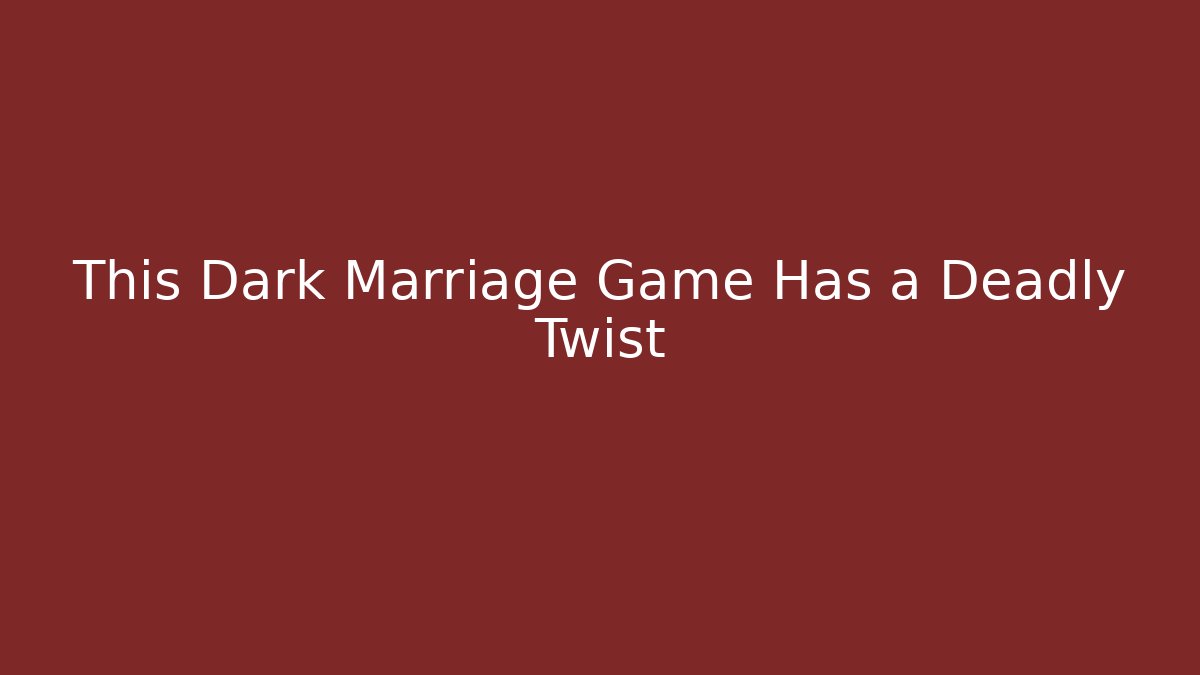 This Dark Marriage Game Has a Deadly Twist