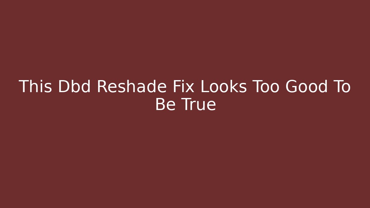 This Dbd Reshade Fix Looks Too Good To Be True