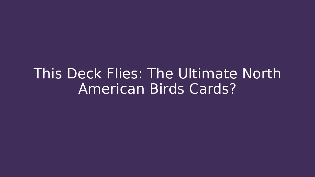 This Deck Flies: The Ultimate North American Birds Cards?
