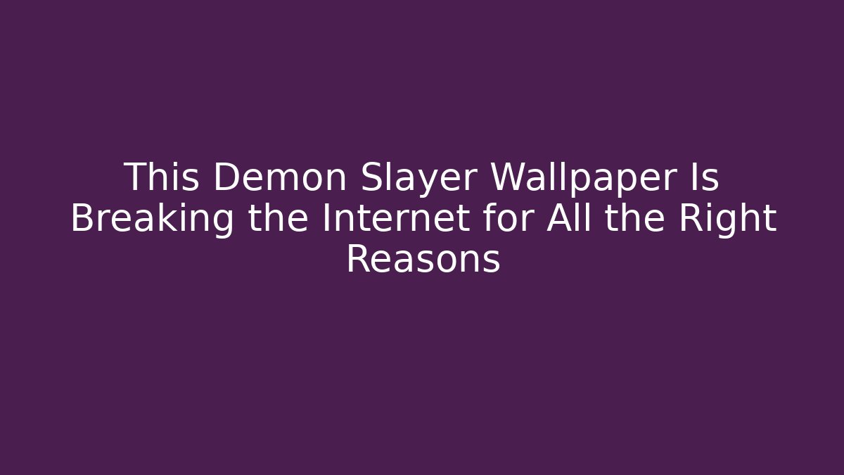 This Demon Slayer Wallpaper Is Breaking the Internet for All the Right Reasons