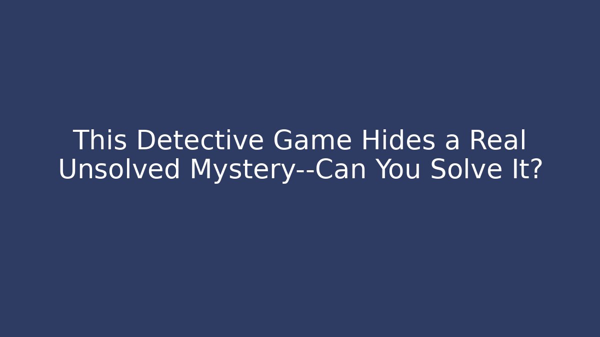 This Detective Game Hides a Real Unsolved Mystery—Can You Solve It? - Vintage E-Juice