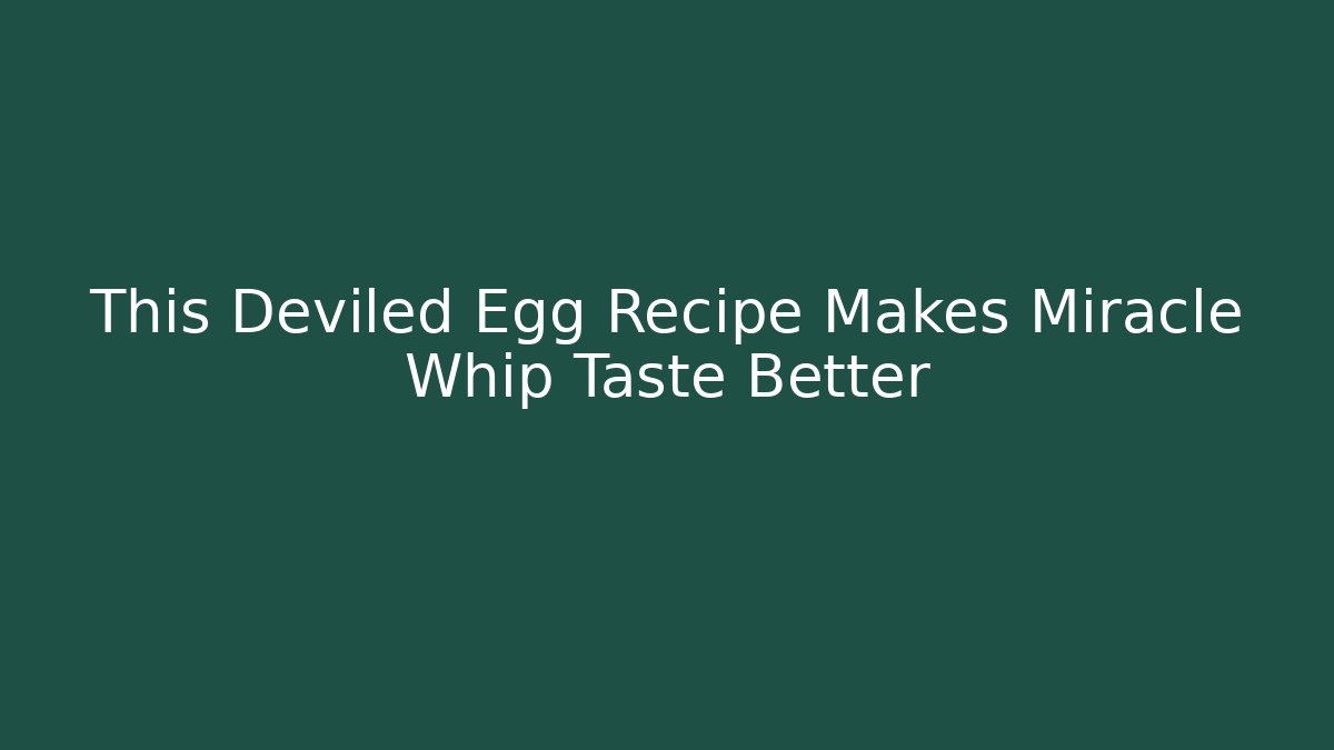 This Deviled Egg Recipe Makes Miracle Whip Taste Better