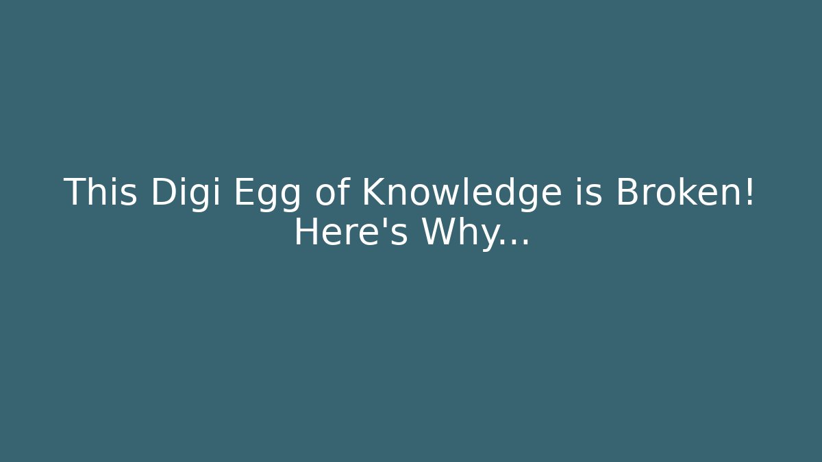 This Digi Egg of Knowledge is Broken! Here's Why…