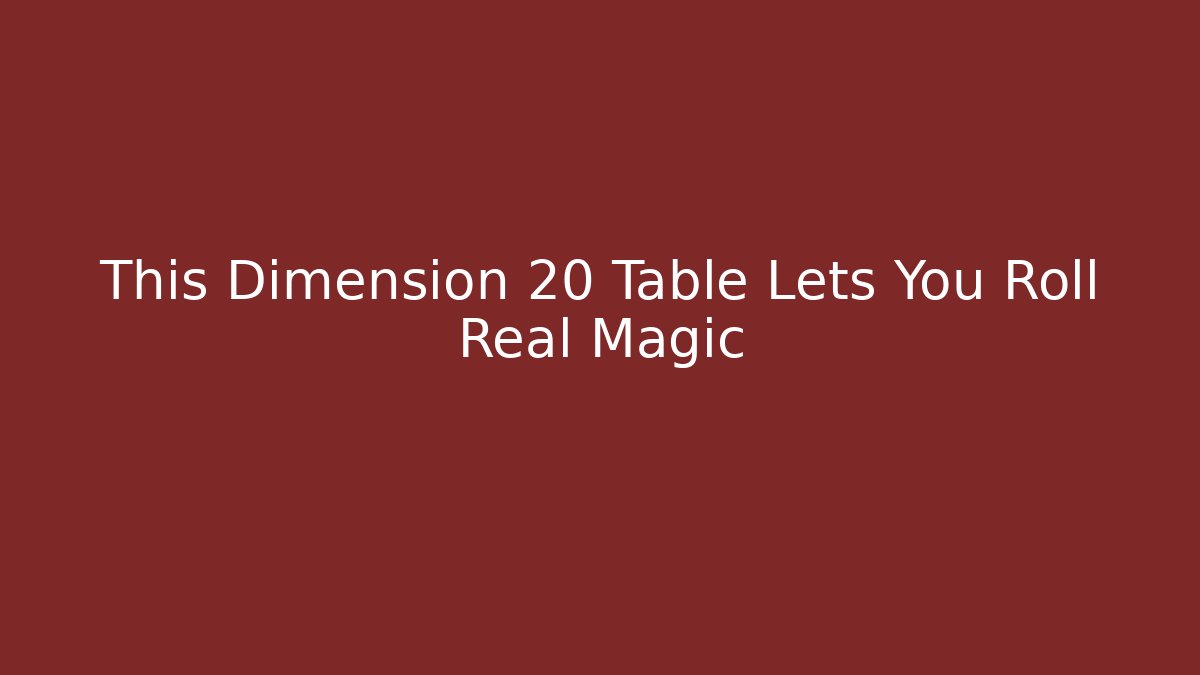 This Dimension 20 Table Lets You Roll Real Magic - Vintage E-Juice