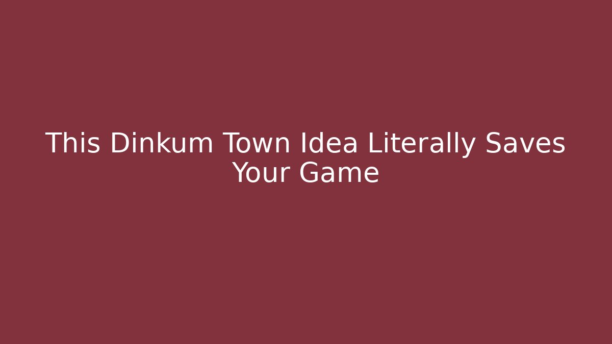 This Dinkum Town Idea Literally Saves Your Game
