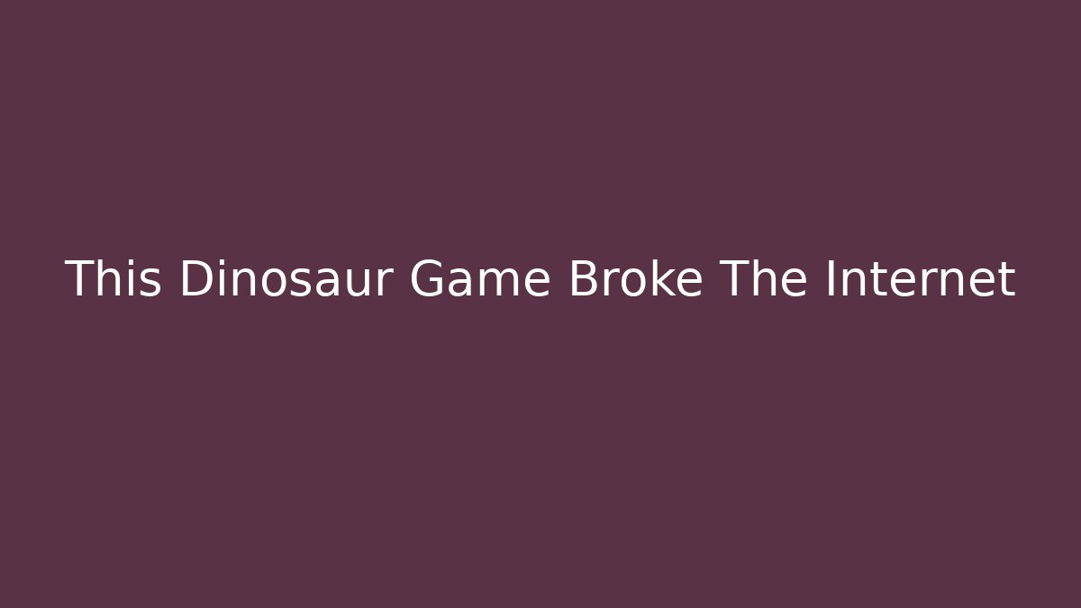 This Dinosaur Game Broke The Internet