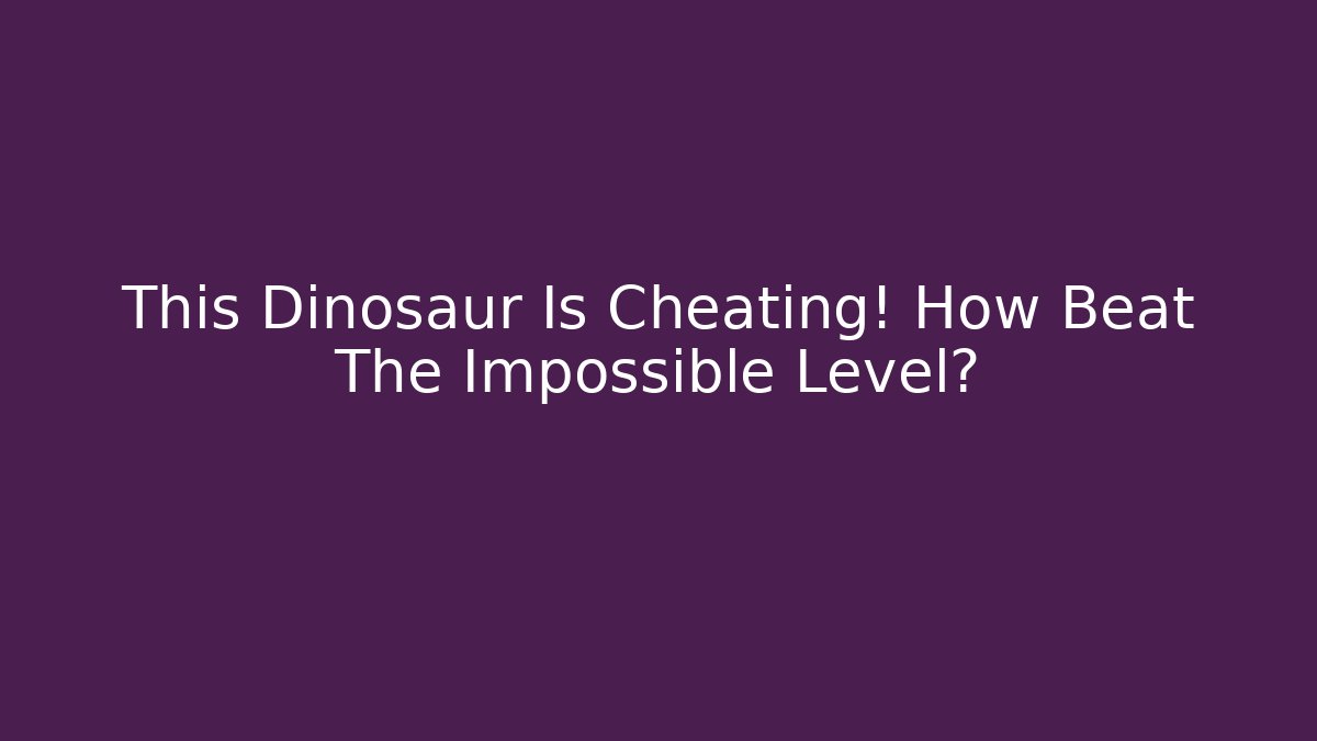 This Dinosaur Is Cheating! How Beat The Impossible Level? - Vintage E-Juice