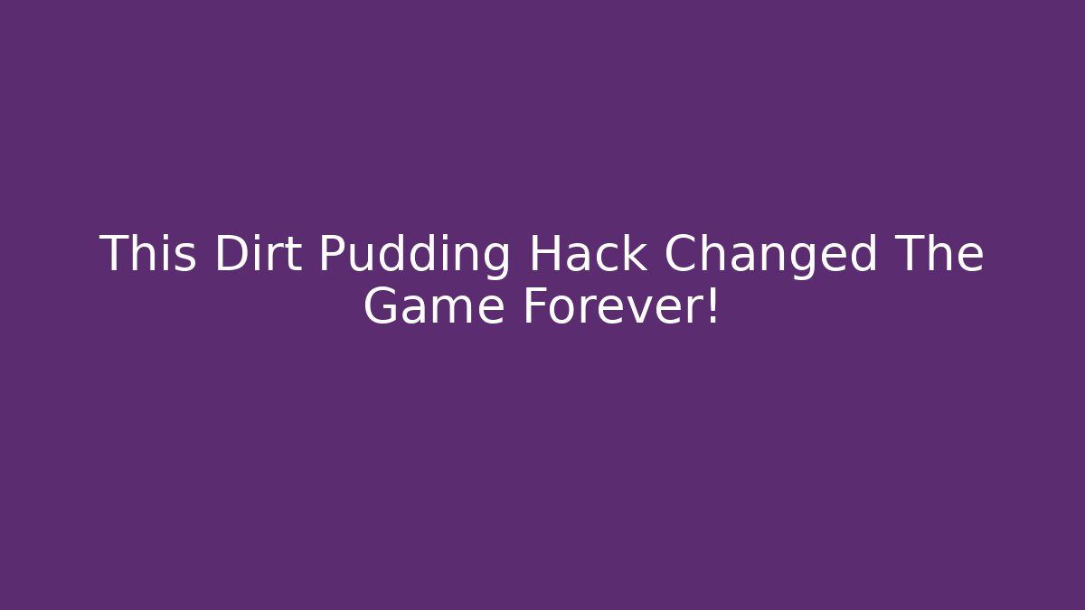 This Dirt Pudding Hack Changed The Game Forever!