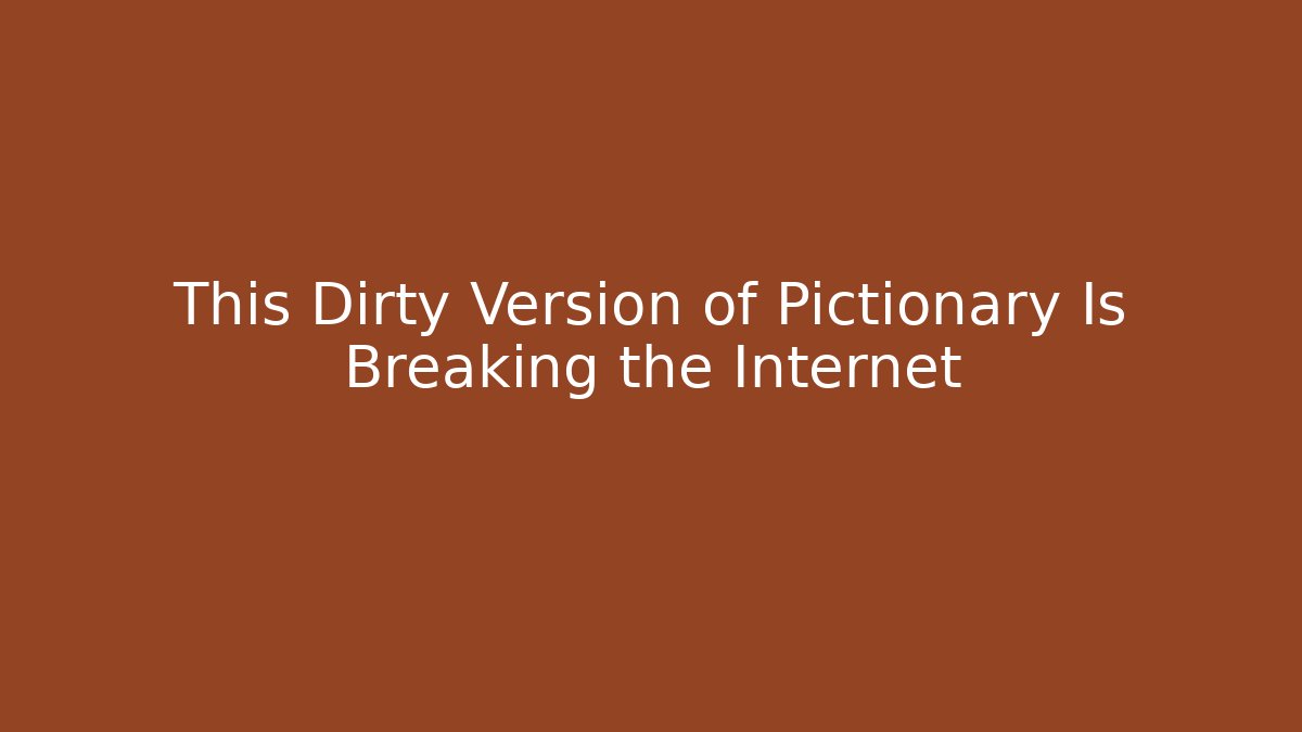 This Dirty Version of Pictionary Is Breaking the Internet