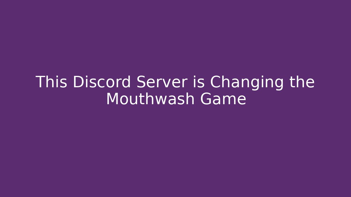 This Discord Server is Changing the Mouthwash Game