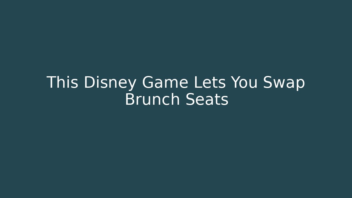 This Disney Game Lets You Swap Brunch Seats - Vintage E-Juice