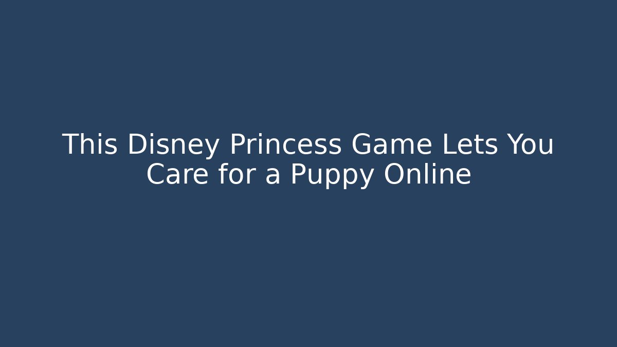 This Disney Princess Game Lets You Care for a Puppy Online