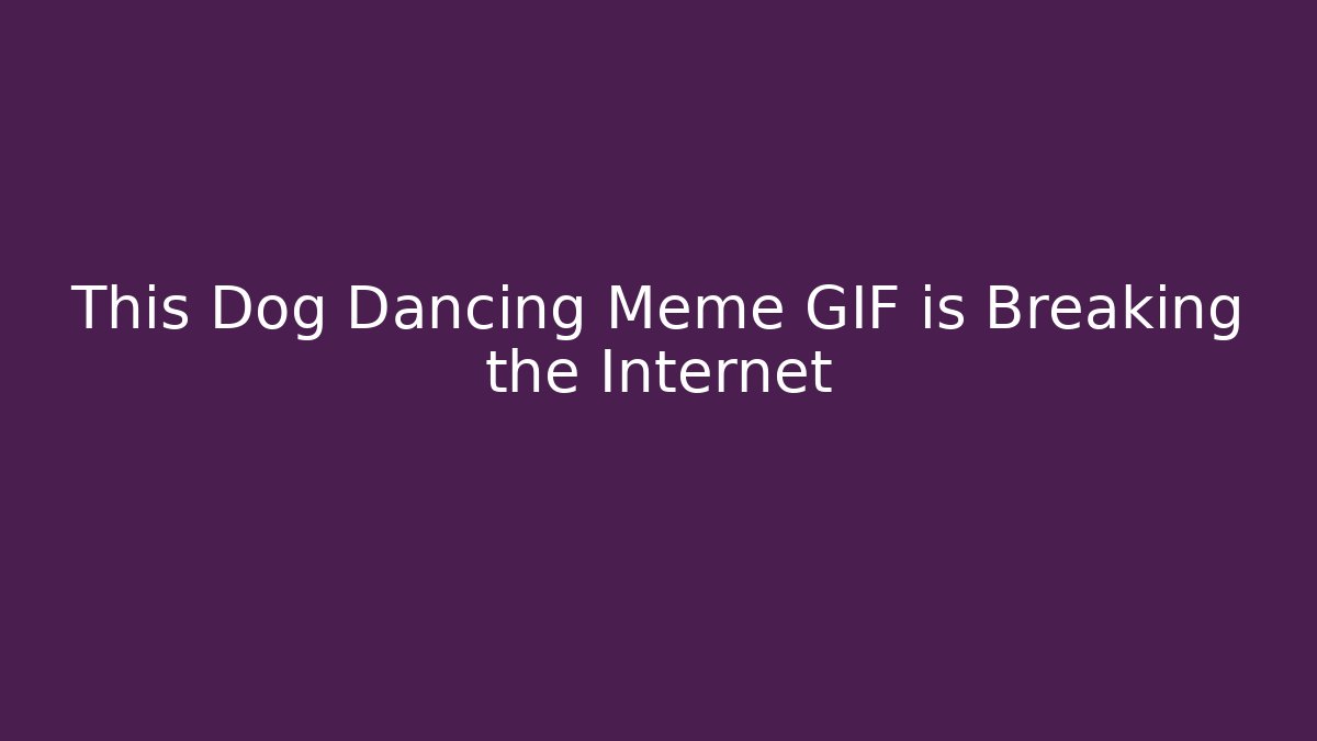This Dog Dancing Meme GIF is Breaking the Internet