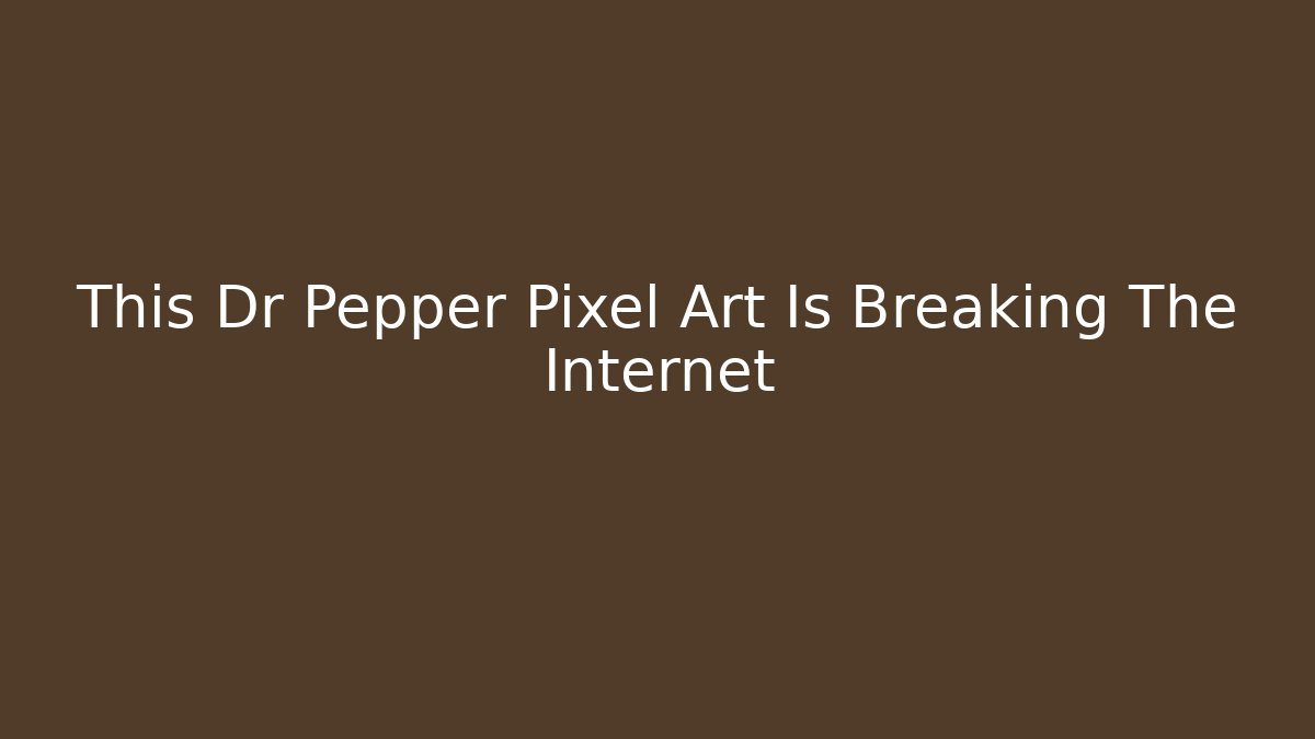 This Dr Pepper Pixel Art Is Breaking The Internet