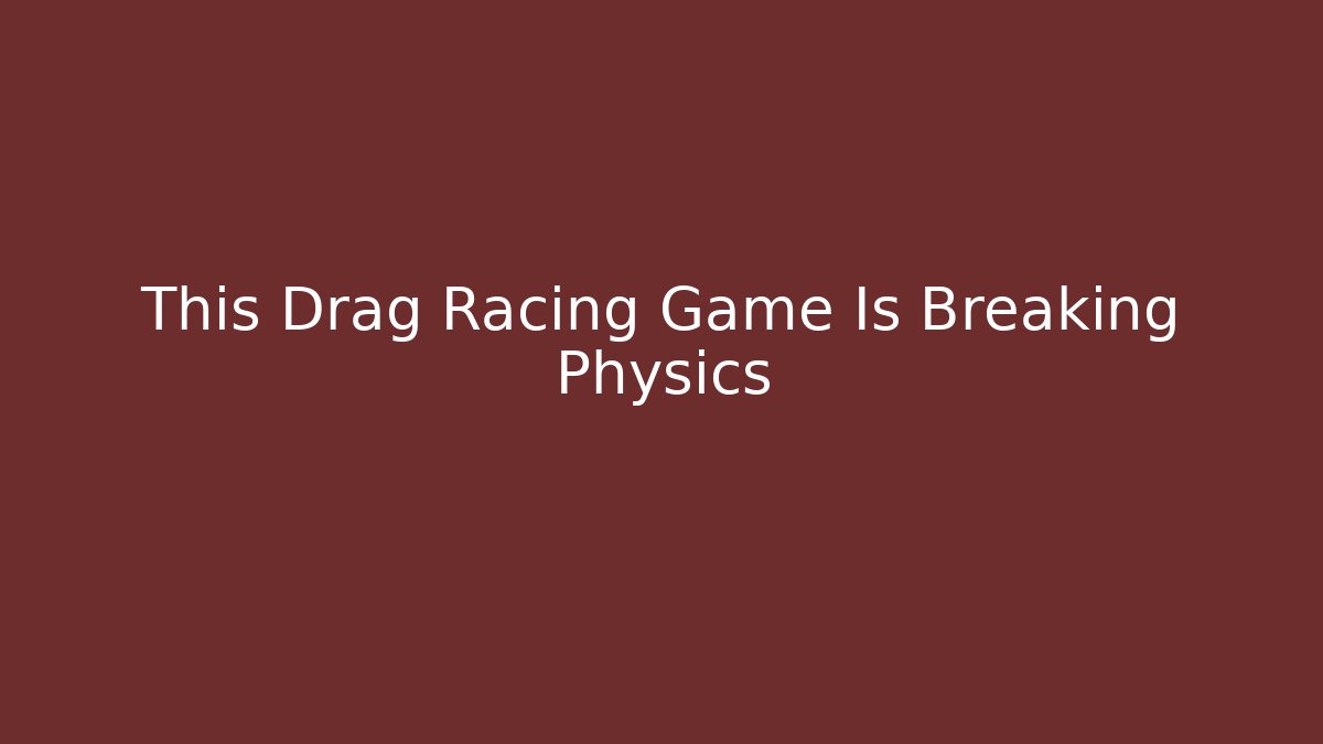 This Drag Racing Game Is Breaking Physics