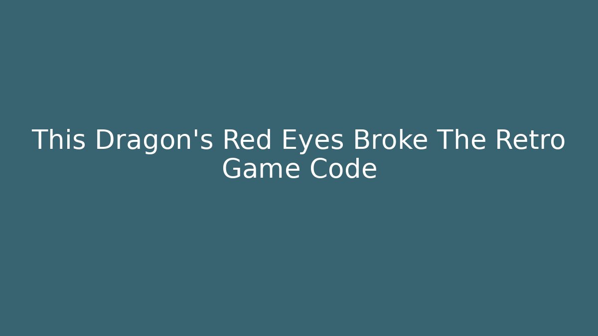 This Dragon's Red Eyes Broke The Retro Game Code