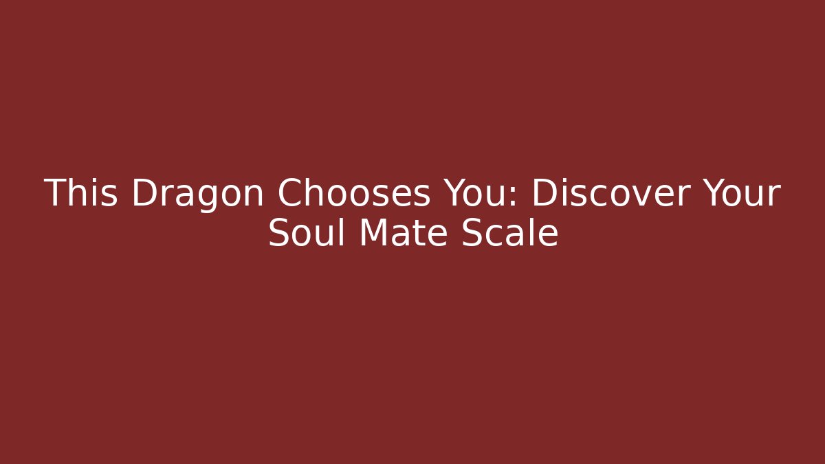 This Dragon Chooses You: Discover Your Soul Mate Scale