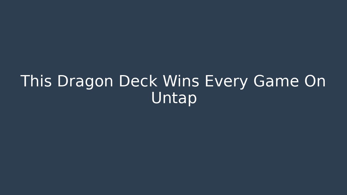 This Dragon Deck Wins Every Game On Untap