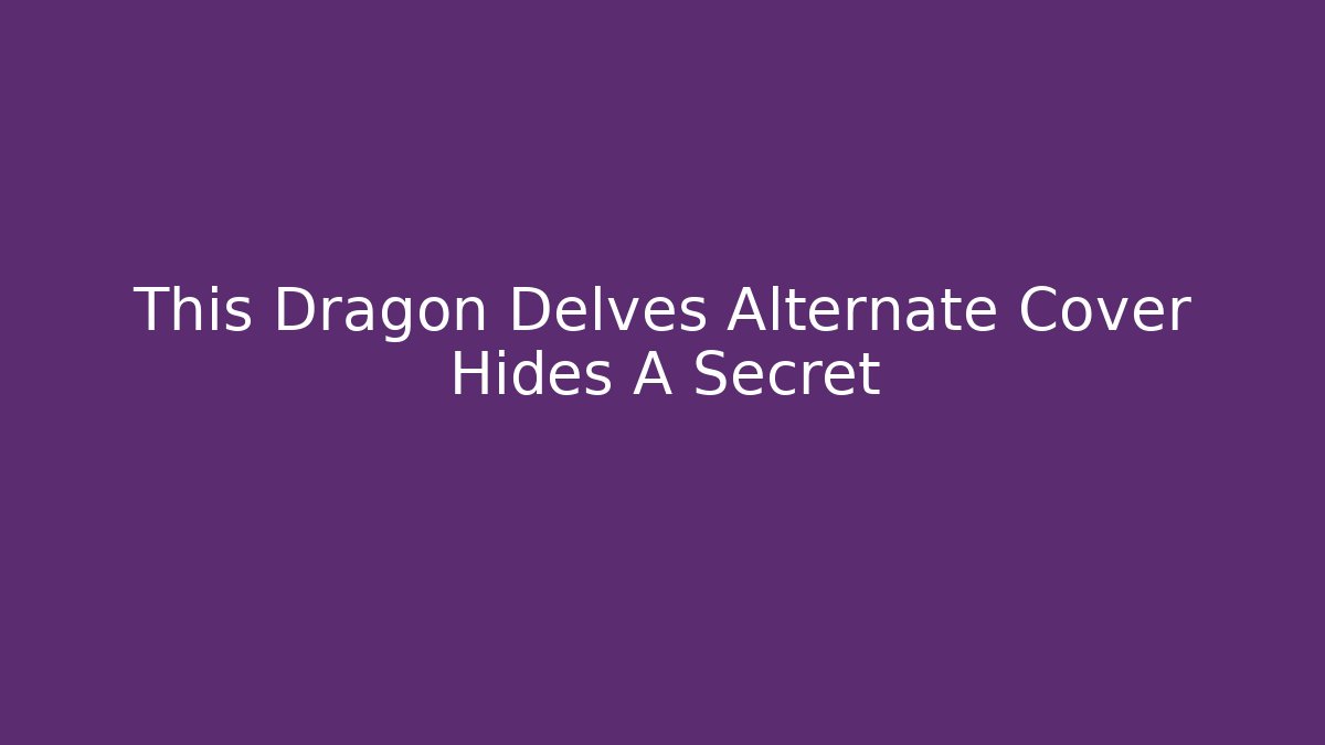 This Dragon Delves Alternate Cover Hides A Secret