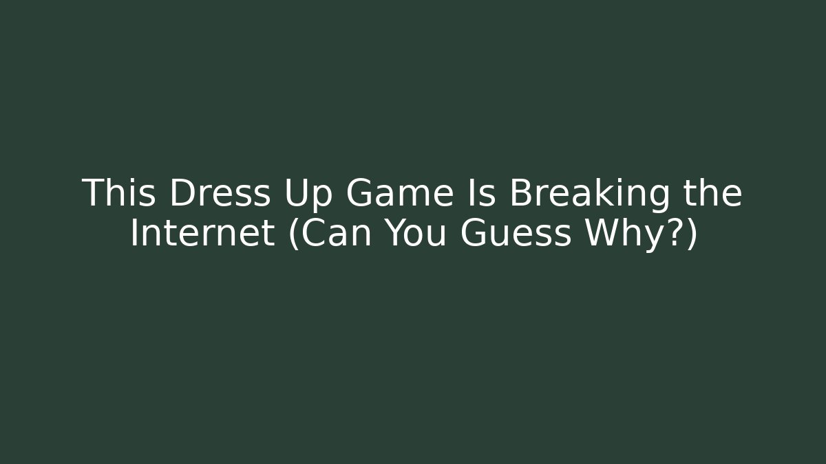 This Dress Up Game Is Breaking the Internet (Can You Guess Why?)