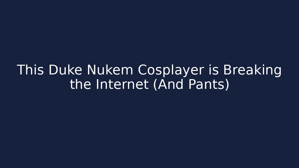 This Duke Nukem Cosplayer is Breaking the Internet (And Pants)