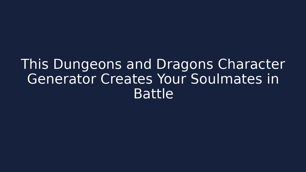 This Dungeons and Dragons Character Generator Creates Your Soulmates in Battle