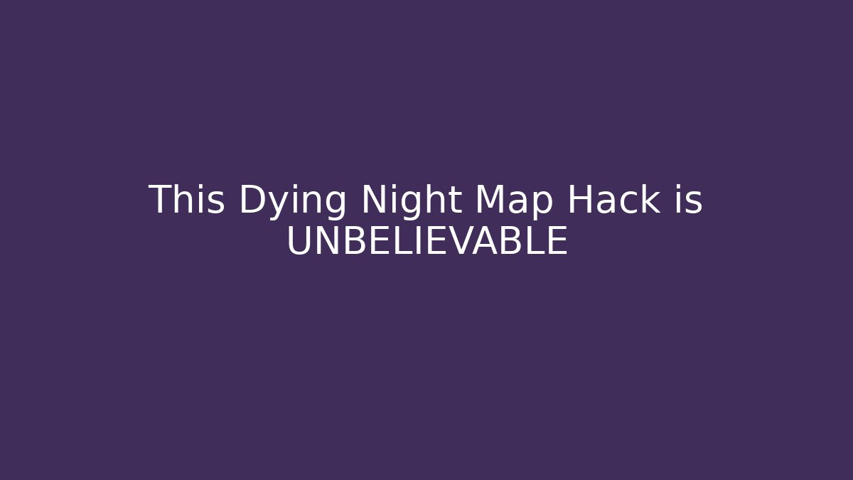 This Dying Night Map Hack is UNBELIEVABLE