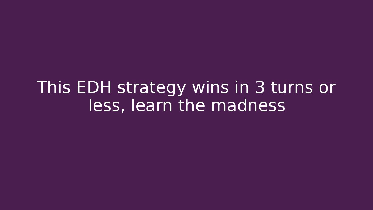 This EDH strategy wins in 3 turns or less, learn the madness
