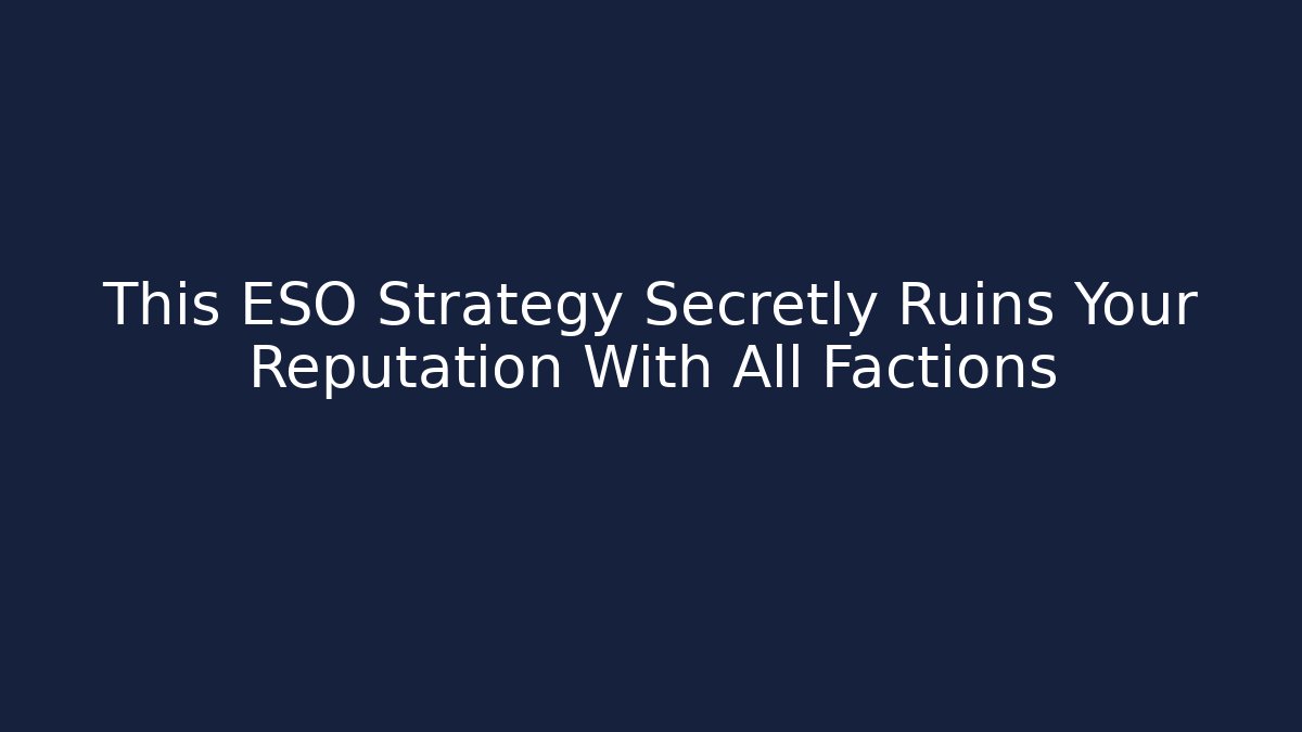 This ESO Strategy Secretly Ruins Your Reputation With All Factions