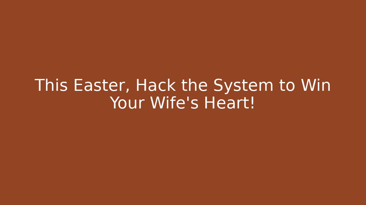 This Easter, Hack the System to Win Your Wife's Heart! - Vintage E-Juice