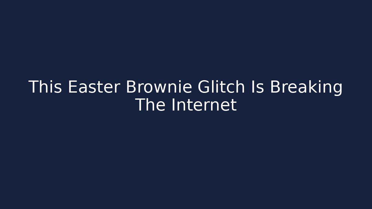 This Easter Brownie Glitch Is Breaking The Internet