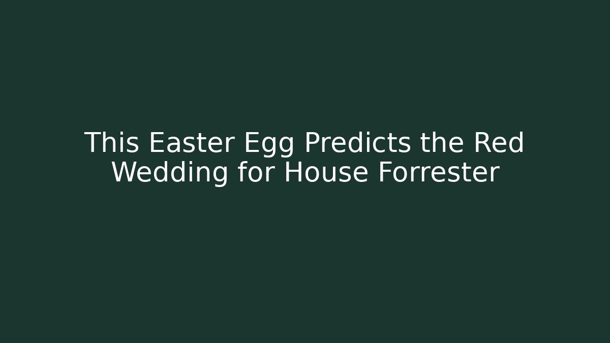 This Easter Egg Predicts the Red Wedding for House Forrester