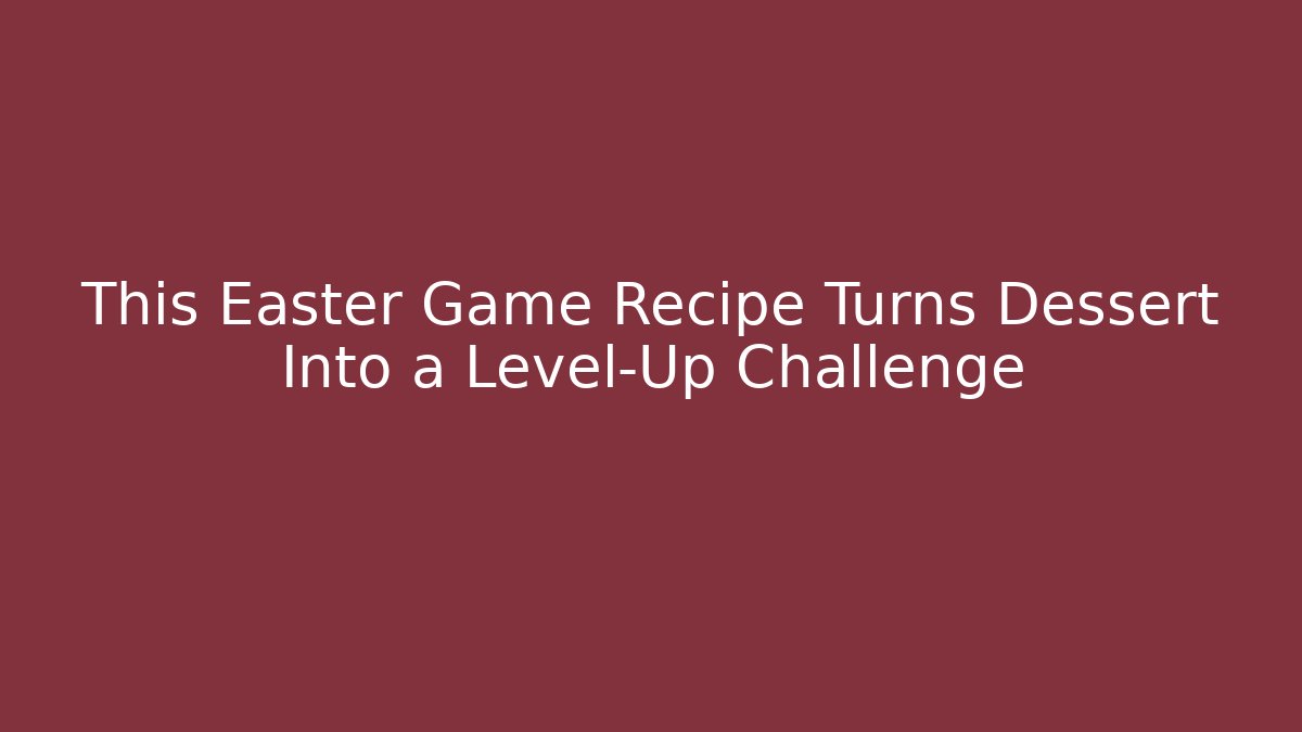 This Easter Game Recipe Turns Dessert Into a Level-Up Challenge